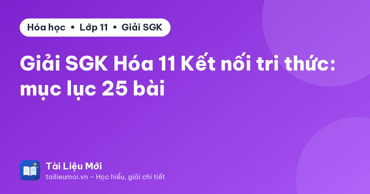 Giải SGK Hóa 11 Kết nối tri thức: mục lục 25 bài