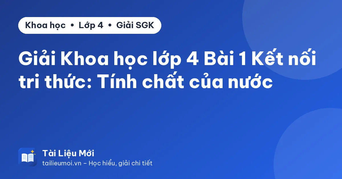 Giải Khoa học lớp 4 Bài 1 Kết nối tri thức: Tính chất của nước