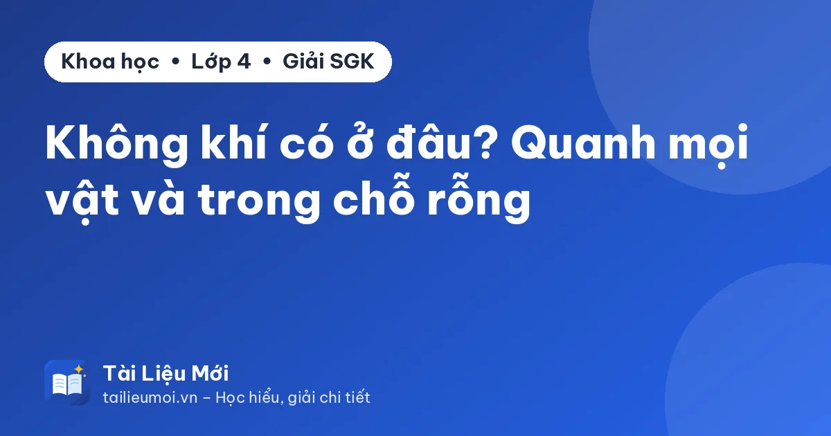 Không khí có ở đâu? Quanh mọi vật và trong chỗ rỗng