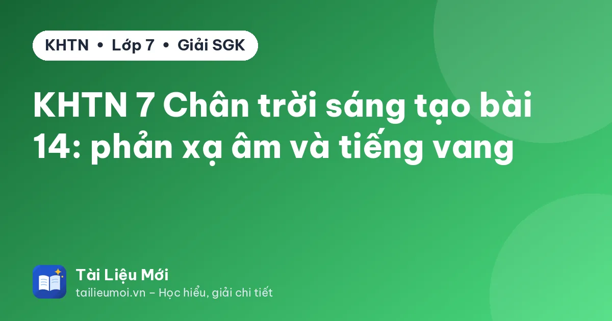 KHTN 7 Chân trời sáng tạo bài 14: phản xạ âm và tiếng vang