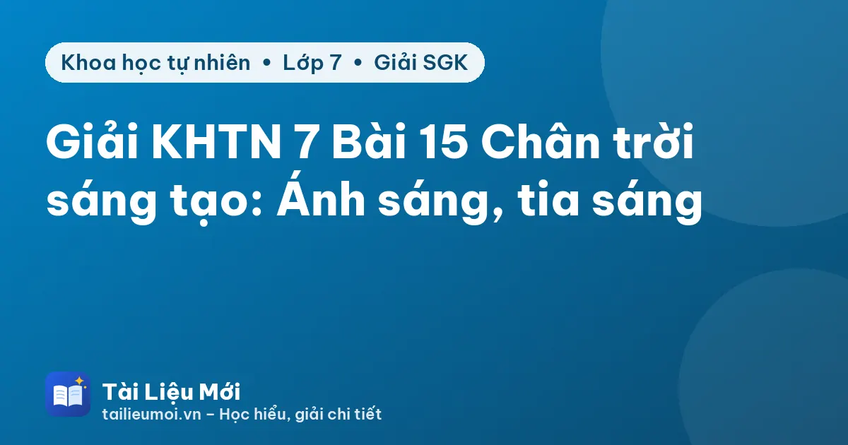 Giải KHTN 7 Bài 15 Chân trời sáng tạo: Ánh sáng, tia sáng