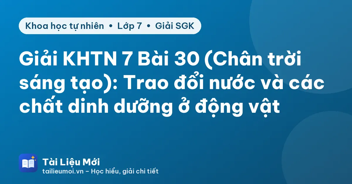 Giải KHTN 7 Bài 30 (Chân trời sáng tạo): Trao đổi nước và các chất dinh dưỡng ở động vật