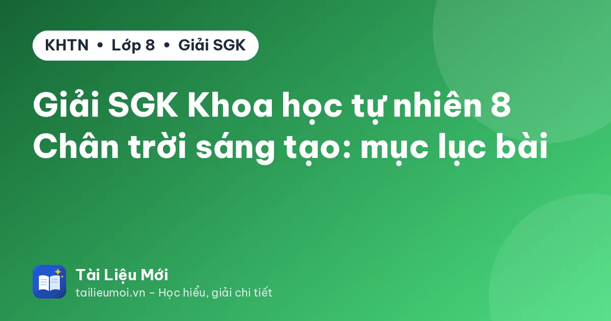 Giải SGK Khoa học tự nhiên 8 Chân trời sáng tạo: mục lục bài
