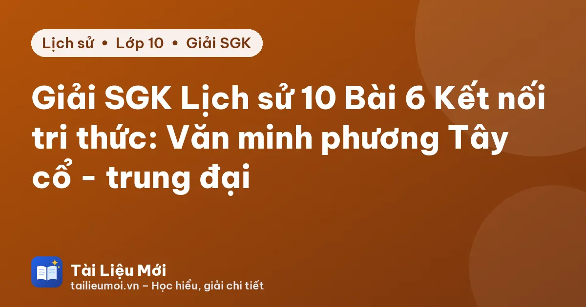Giải SGK Lịch sử 10 Bài 6 Kết nối tri thức: Văn minh phương Tây cổ - trung đại