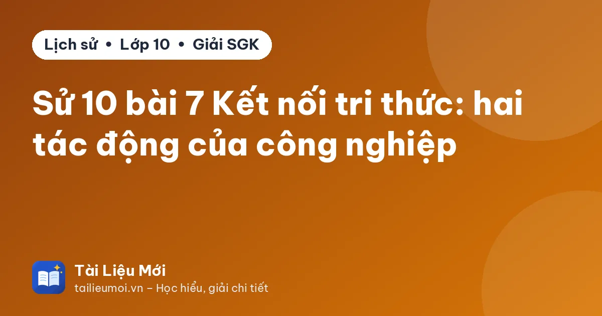 Sử 10 bài 7 Kết nối tri thức: hai tác động của công nghiệp
