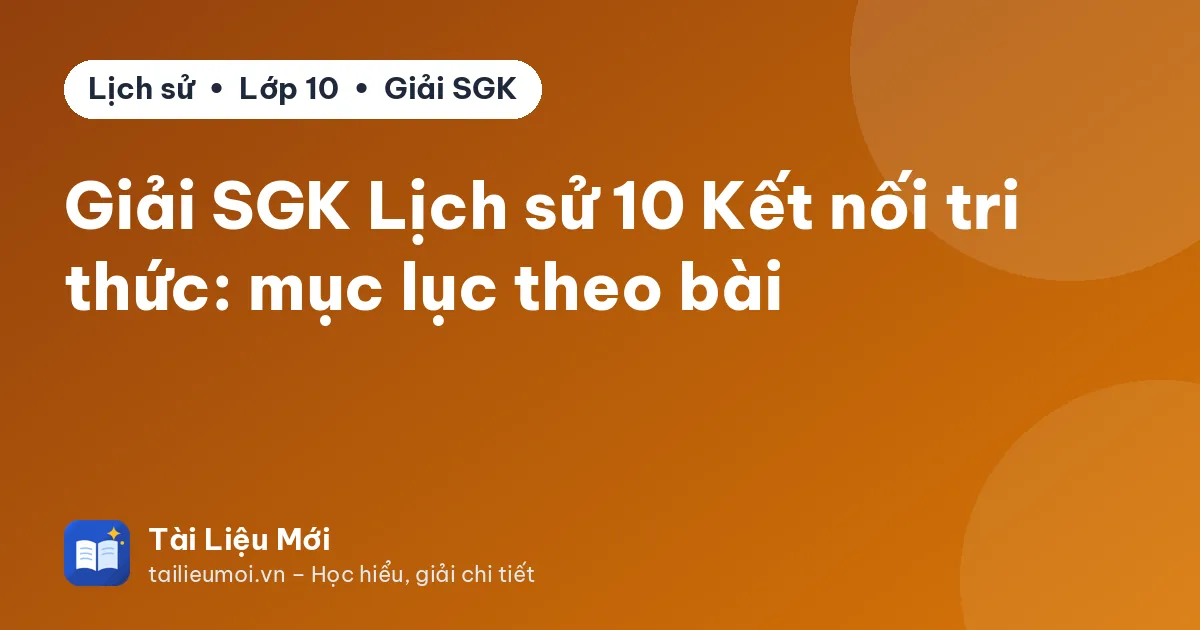 Giải SGK Lịch sử 10 Kết nối tri thức: mục lục theo bài