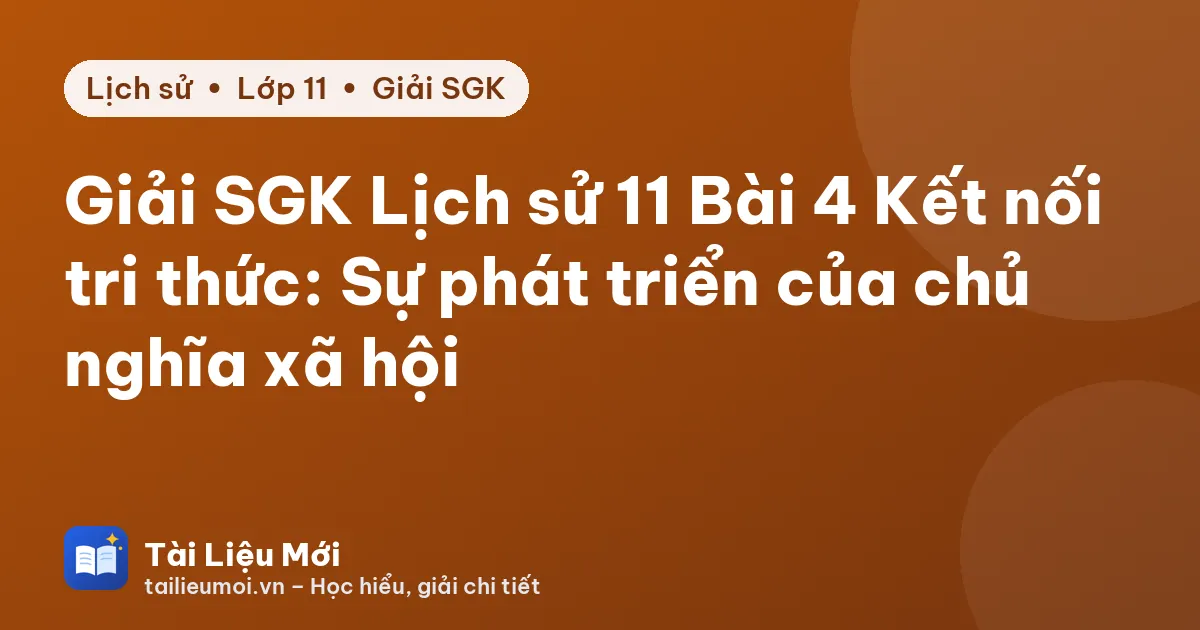 Giải SGK Lịch sử 11 Bài 4 Kết nối tri thức: Sự phát triển của chủ nghĩa xã hội