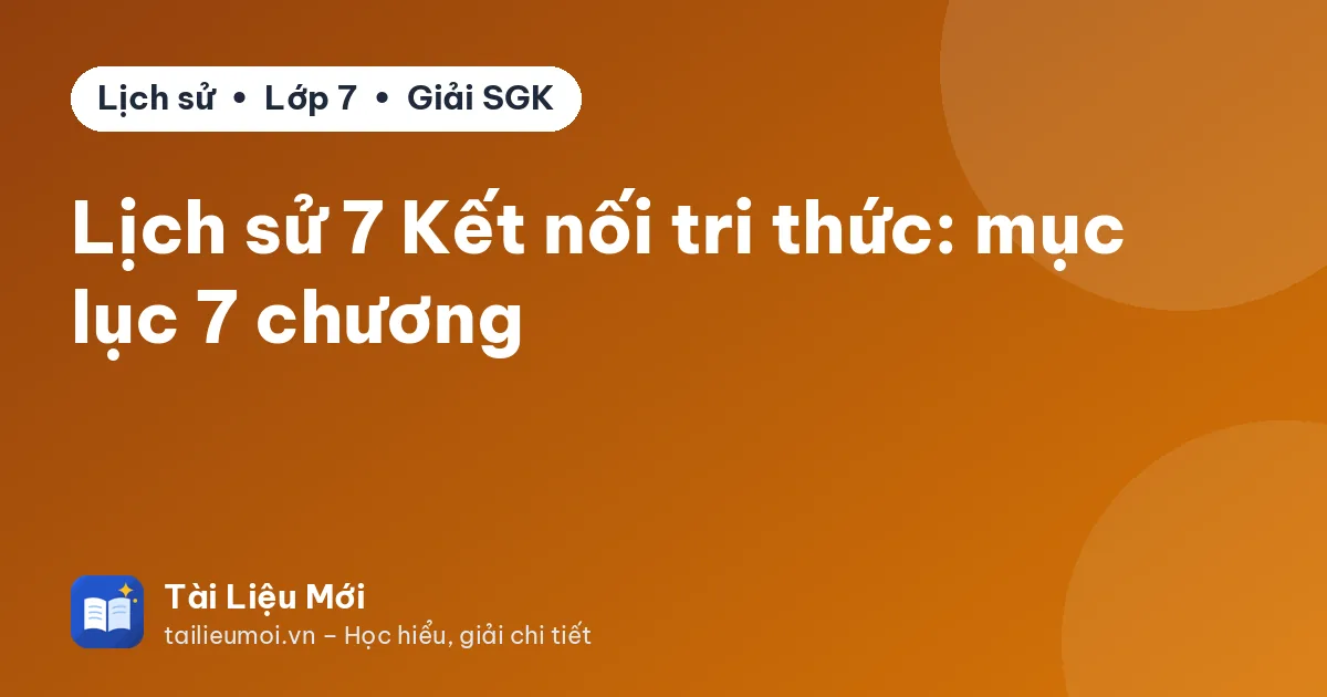 Lịch sử 7 Kết nối tri thức: mục lục 7 chương
