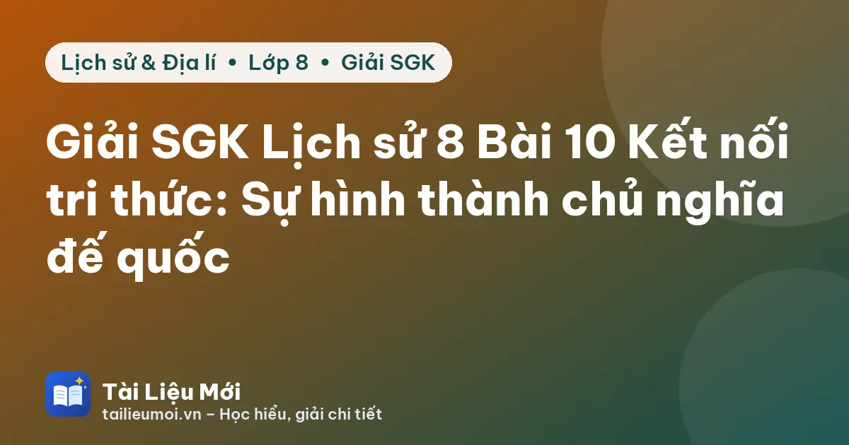 Giải SGK Lịch sử 8 Bài 10 Kết nối tri thức: Sự hình thành chủ nghĩa đế quốc