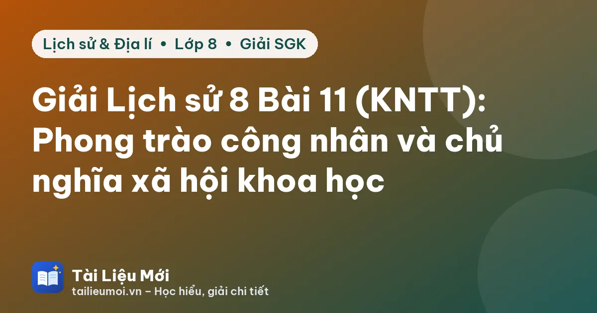 Giải Lịch sử 8 Bài 11 (KNTT): Phong trào công nhân và chủ nghĩa xã hội khoa học