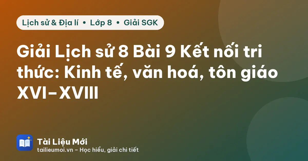 Giải Lịch sử 8 Bài 9 Kết nối tri thức: Kinh tế, văn hoá, tôn giáo XVI–XVIII