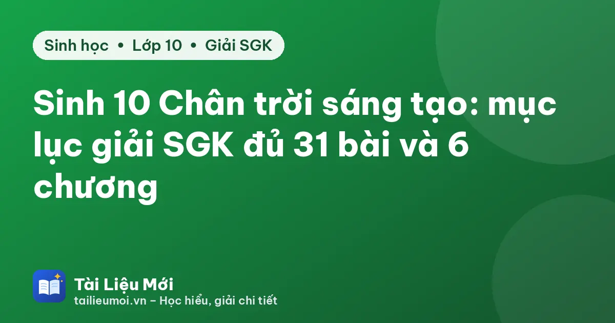 Sinh 10 Chân trời sáng tạo: mục lục giải SGK đủ 31 bài và 6 chương