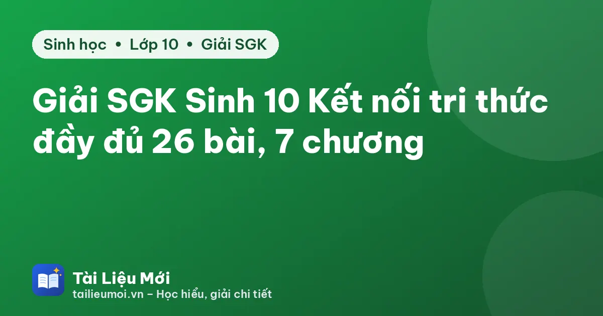 Giải SGK Sinh 10 Kết nối tri thức đầy đủ 26 bài, 7 chương