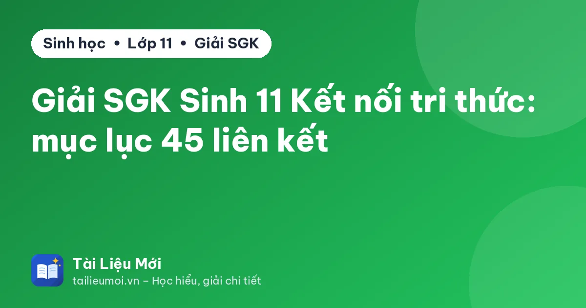 Giải SGK Sinh 11 Kết nối tri thức: mục lục 45 liên kết