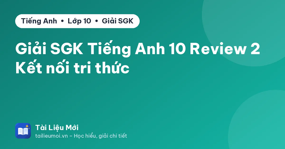 Giải SGK Tiếng Anh 10 Review 2 Kết nối tri thức