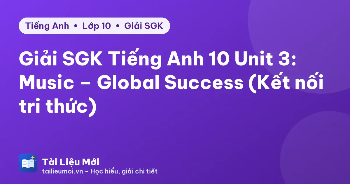 Giải SGK Tiếng Anh 10 Unit 3: Music – Global Success (Kết nối tri thức)