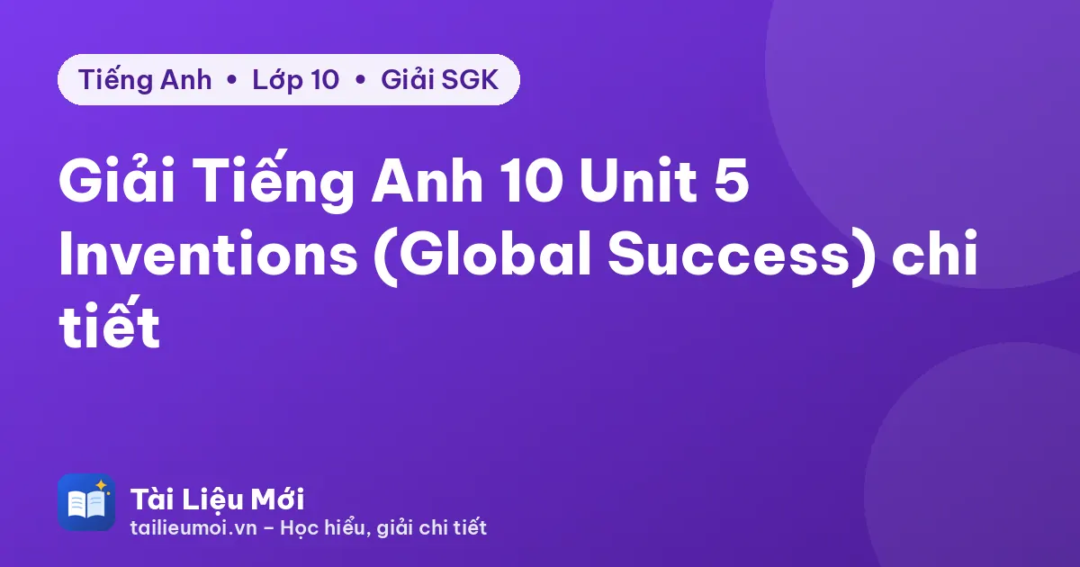 Giải Tiếng Anh 10 Unit 5 Inventions (Global Success) chi tiết