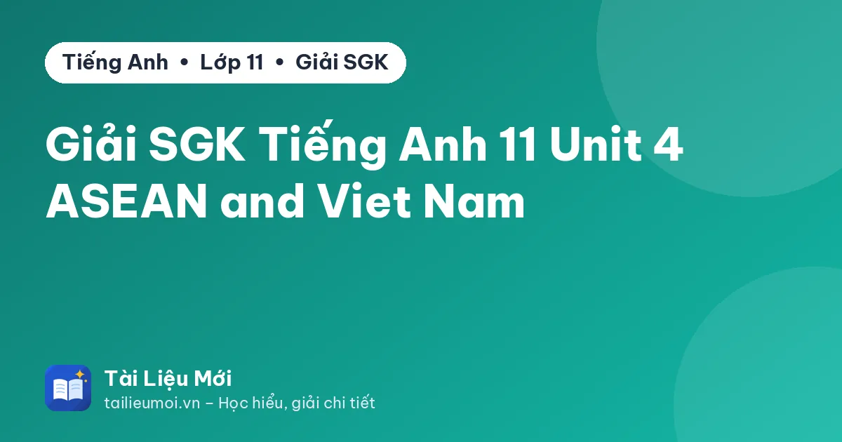 Giải SGK Tiếng Anh 11 Unit 4 ASEAN and Viet Nam