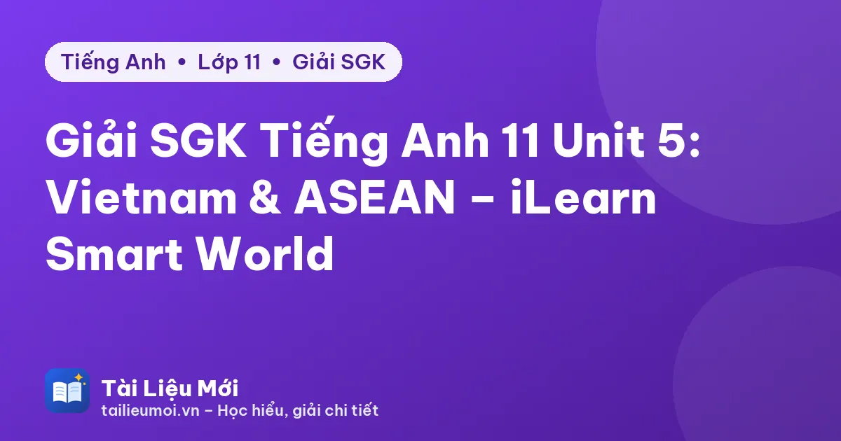 Giải SGK Tiếng Anh 11 Unit 5: Vietnam & ASEAN – iLearn Smart World