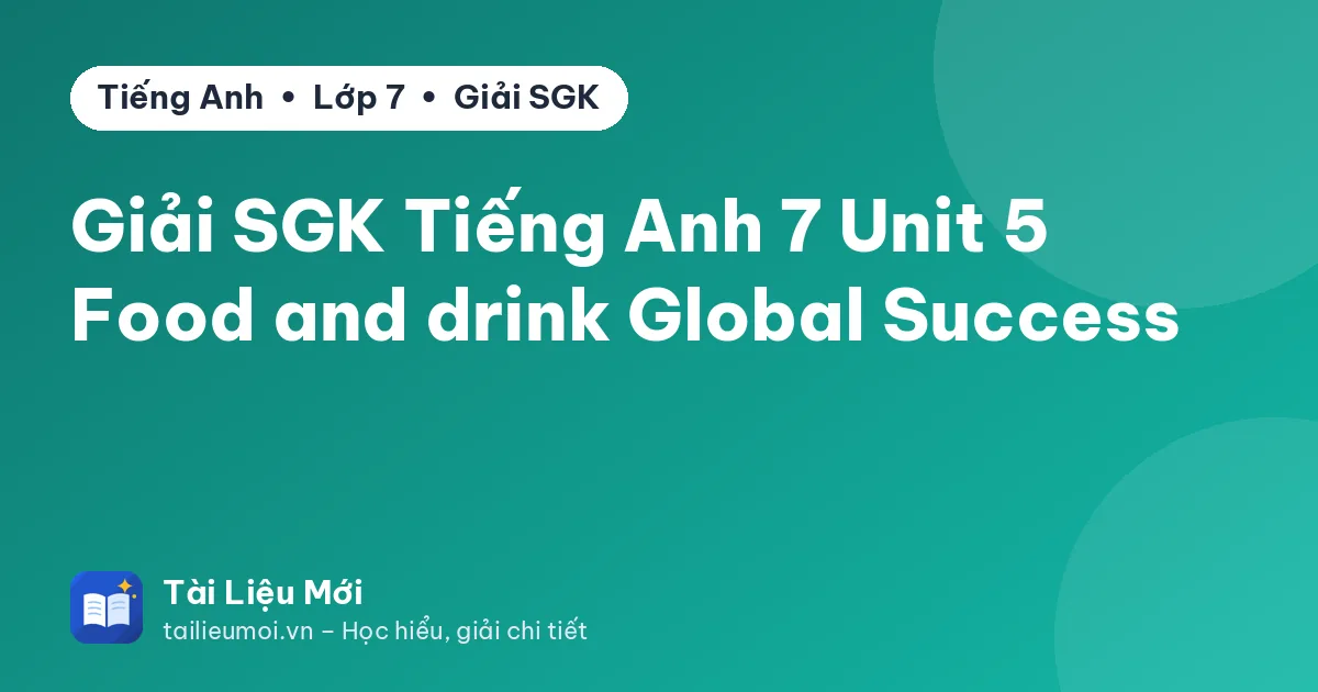 Giải SGK Tiếng Anh 7 Unit 5 Food and drink Global Success