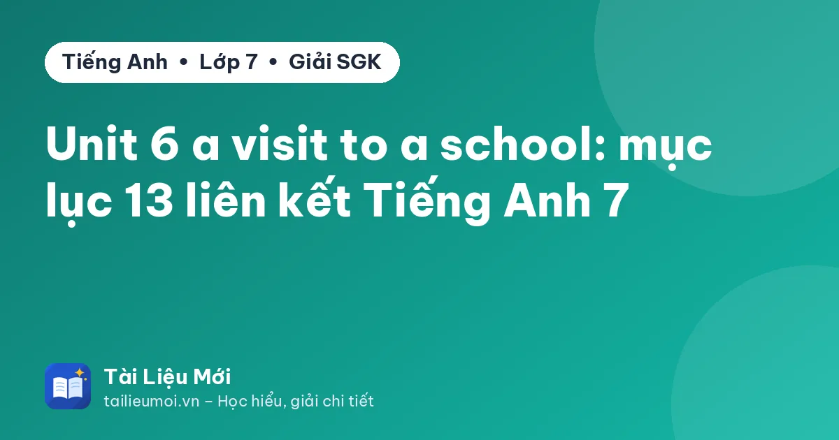 Unit 6 a visit to a school: mục lục 13 liên kết Tiếng Anh 7