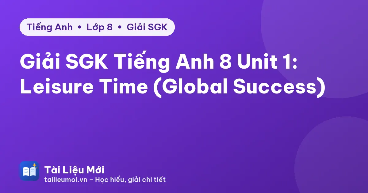 Giải SGK Tiếng Anh 8 Unit 1: Leisure Time (Global Success)