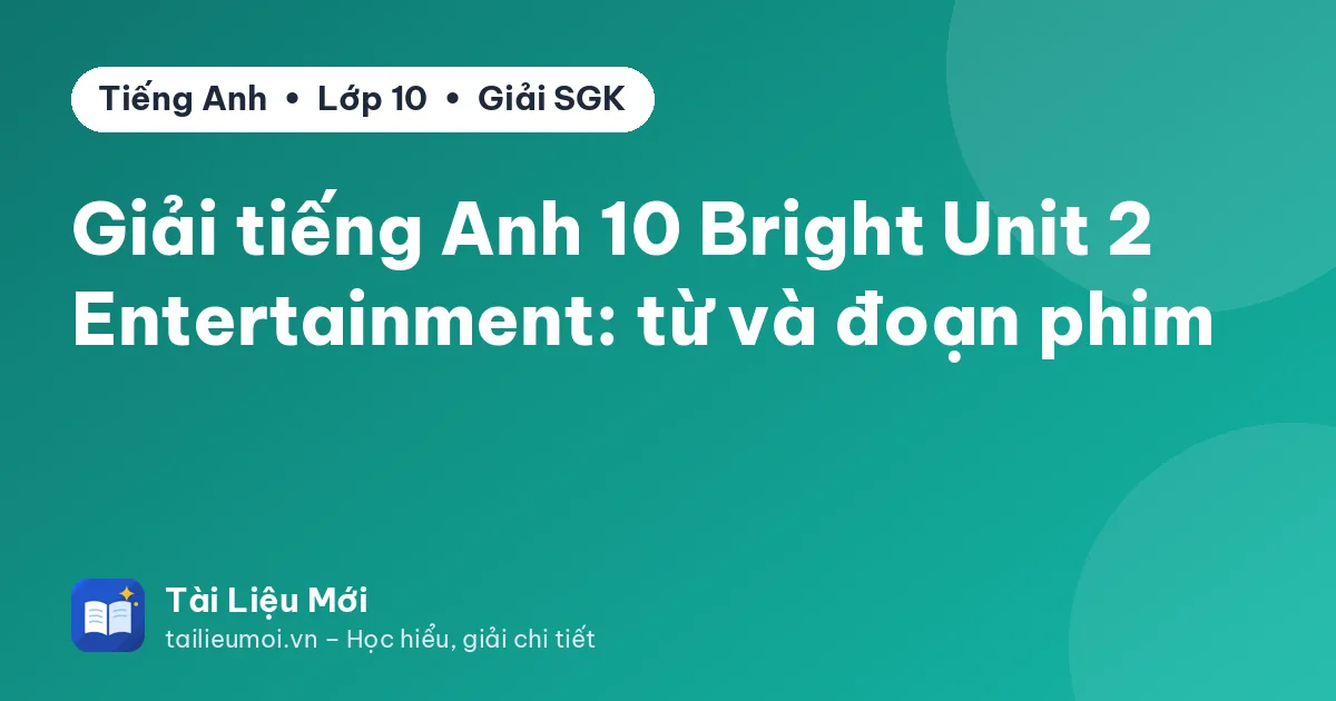 Giải tiếng Anh 10 Bright Unit 2 Entertainment: từ và đoạn phim
