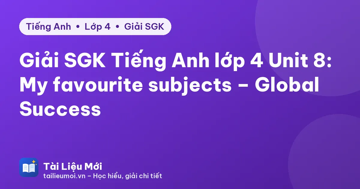 Giải SGK Tiếng Anh lớp 4 Unit 8: My favourite subjects – Global Success