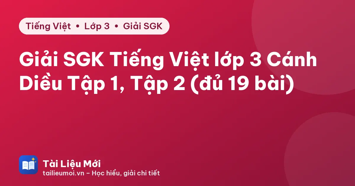Giải SGK Tiếng Việt lớp 3 Cánh Diều Tập 1, Tập 2 (đủ 19 bài)