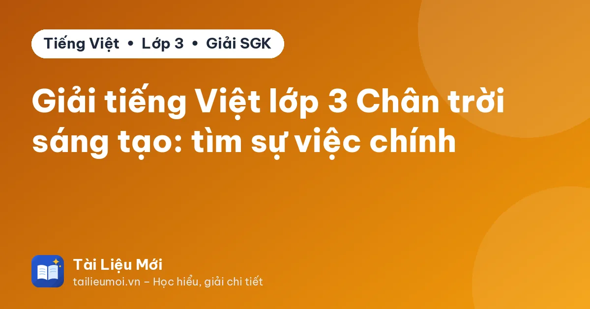 Giải tiếng Việt lớp 3 Chân trời sáng tạo: tìm sự việc chính