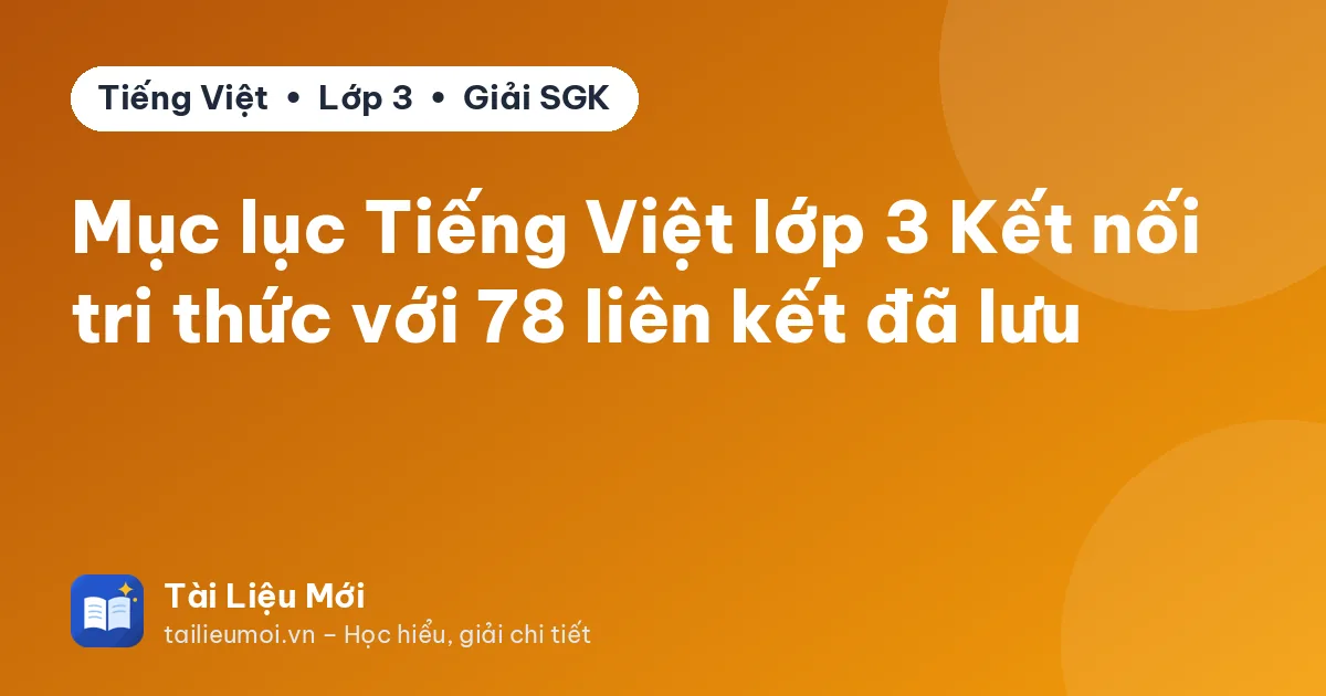 Mục lục Tiếng Việt lớp 3 Kết nối tri thức với 78 liên kết đã lưu