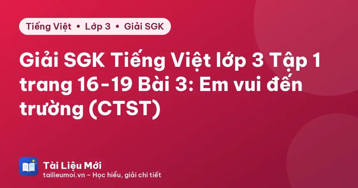 Giải SGK Tiếng Việt lớp 3 Tập 1 trang 16-19 Bài 3: Em vui đến trường (CTST)