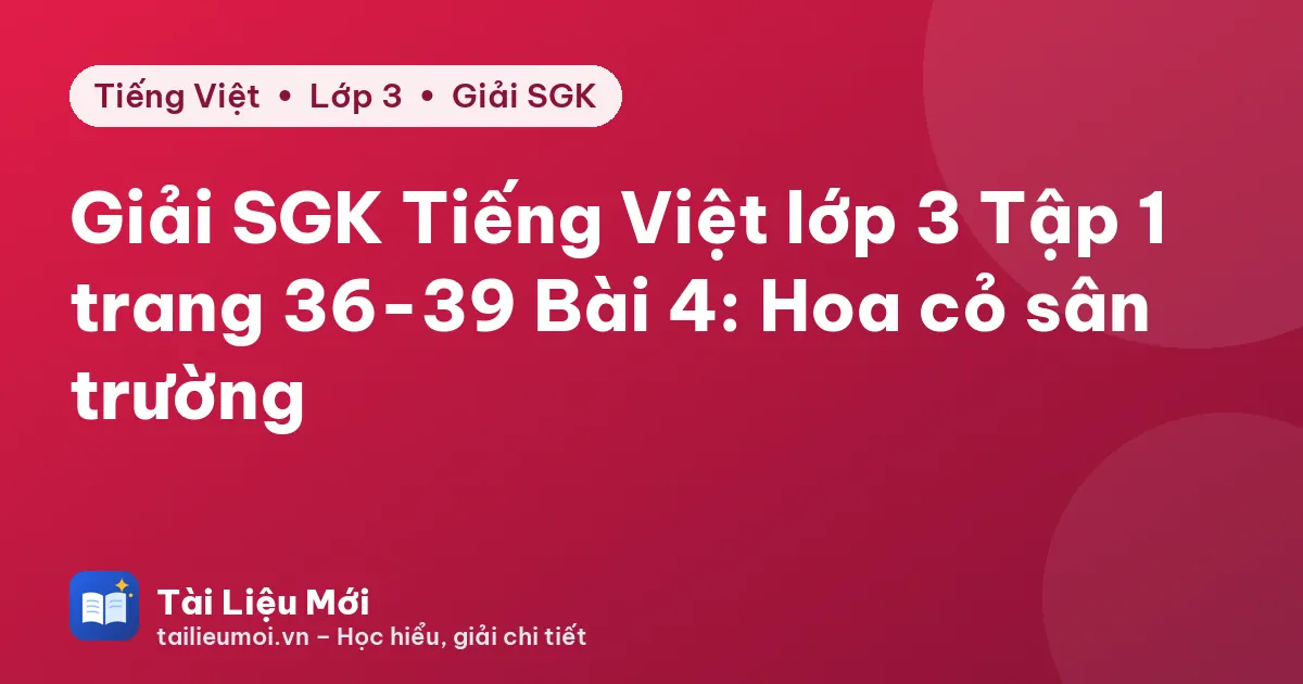 Giải SGK Tiếng Việt lớp 3 Tập 1 trang 36-39 Bài 4: Hoa cỏ sân trường