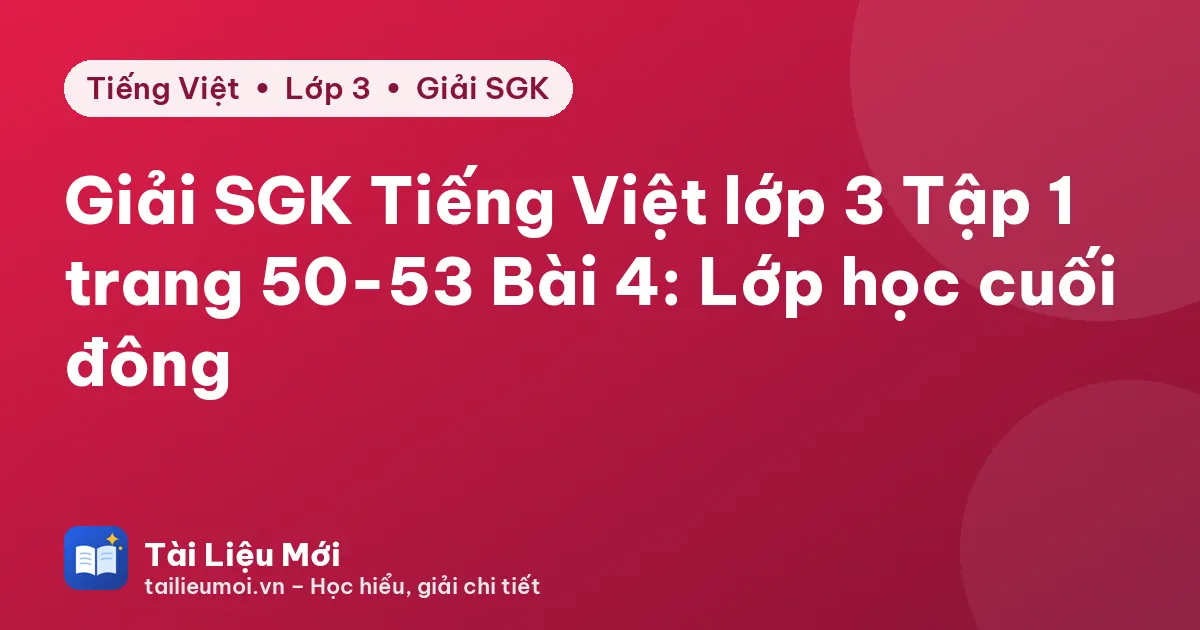 Giải SGK Tiếng Việt lớp 3 Tập 1 trang 50-53 Bài 4: Lớp học cuối đông