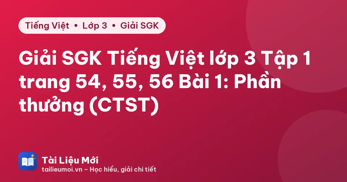 Giải SGK Tiếng Việt lớp 3 Tập 1 trang 54, 55, 56 Bài 1: Phần thưởng (CTST)