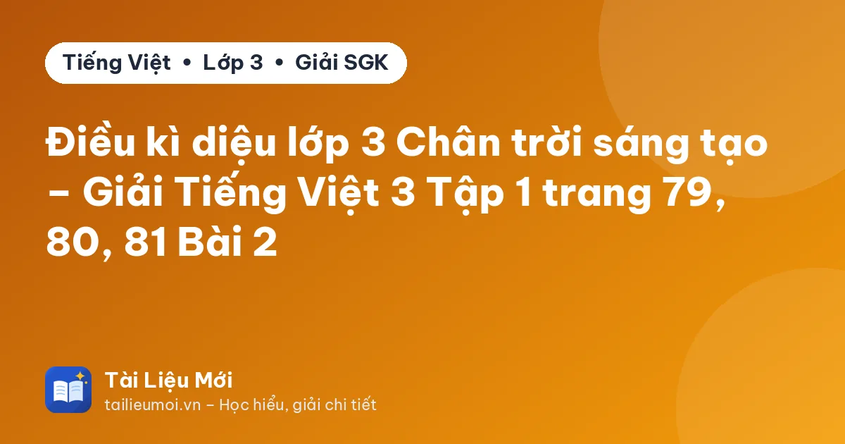 Điều kì diệu lớp 3 Chân trời sáng tạo – Giải Tiếng Việt 3 Tập 1 trang 79, 80, 81 Bài 2