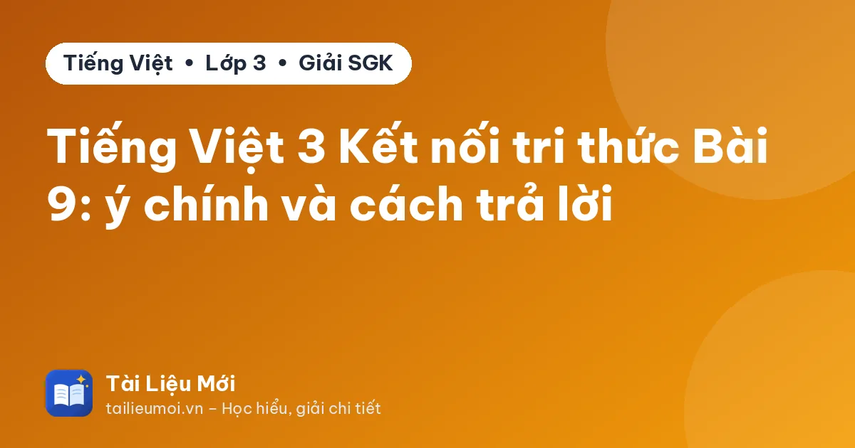 Tiếng Việt 3 Kết nối tri thức Bài 9: ý chính và cách trả lời