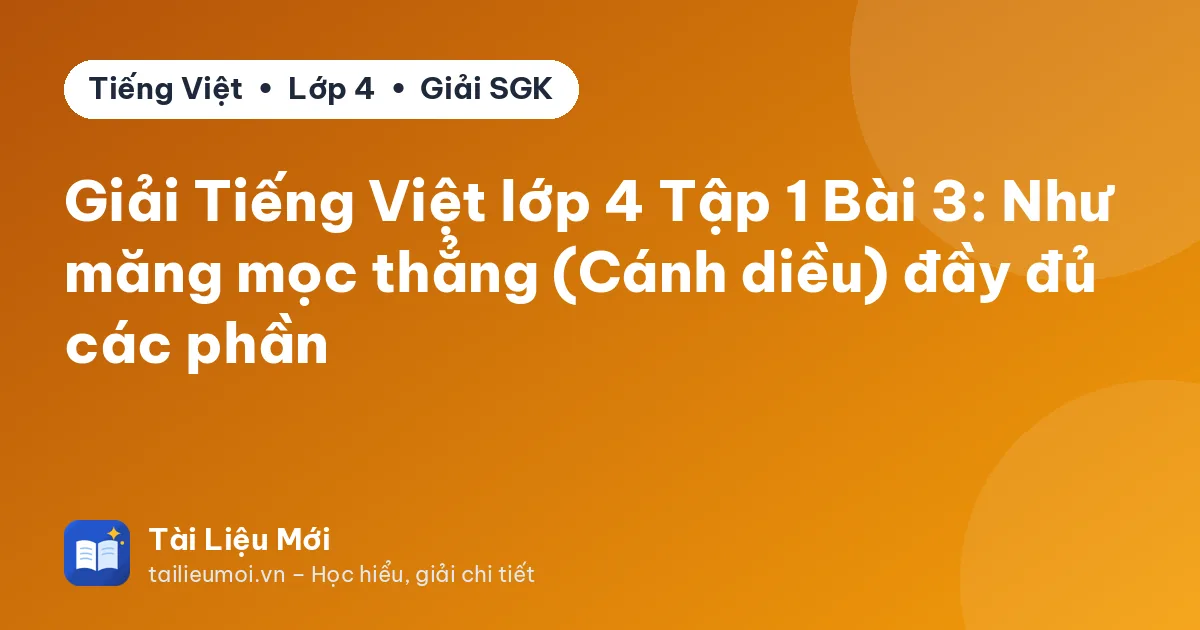Giải Tiếng Việt lớp 4 Tập 1 Bài 3: Như măng mọc thẳng (Cánh diều) đầy đủ các phần