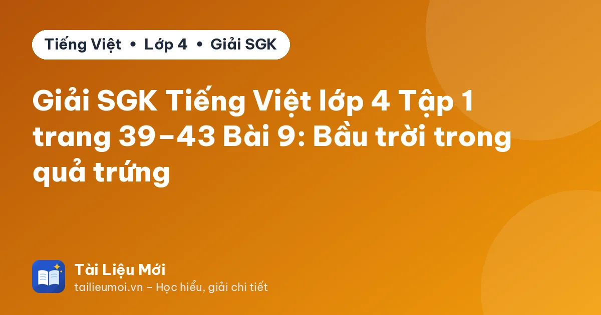 Giải SGK Tiếng Việt lớp 4 Tập 1 trang 39–43 Bài 9: Bầu trời trong quả trứng