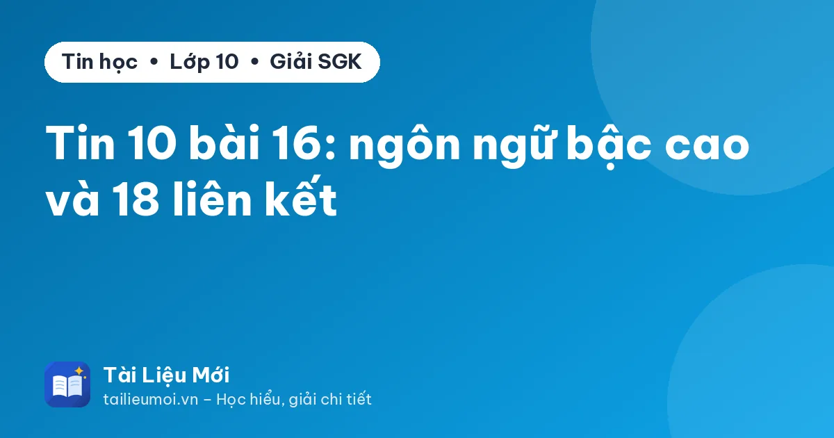 Tin 10 bài 16: ngôn ngữ bậc cao và 18 liên kết