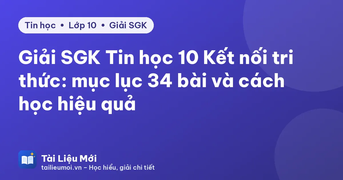 Giải SGK Tin học 10 Kết nối tri thức: mục lục 34 bài và cách học hiệu quả