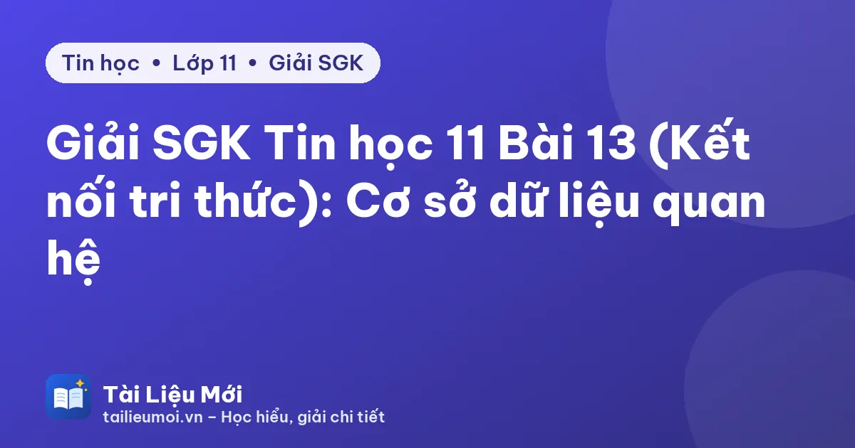 Giải SGK Tin học 11 Bài 13 (Kết nối tri thức): Cơ sở dữ liệu quan hệ