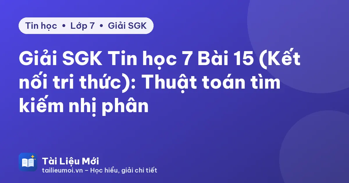 Giải SGK Tin học 7 Bài 15 (Kết nối tri thức): Thuật toán tìm kiếm nhị phân
