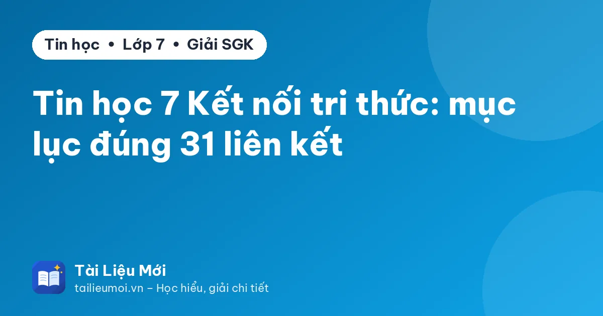 Tin học 7 Kết nối tri thức: mục lục đúng 31 liên kết
