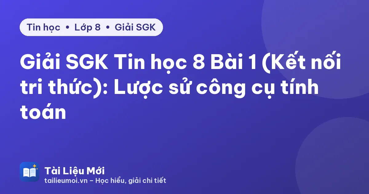 Giải SGK Tin học 8 Bài 1 (Kết nối tri thức): Lược sử công cụ tính toán