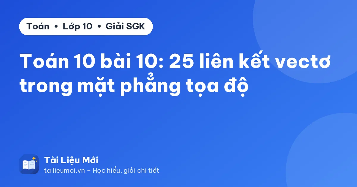 Toán 10 bài 10: 25 liên kết vectơ trong mặt phẳng tọa độ