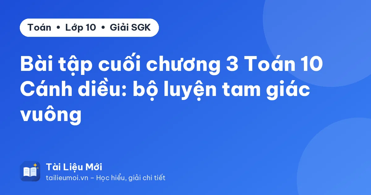 Bài tập cuối chương 3 Toán 10 Cánh diều: bộ luyện tam giác vuông