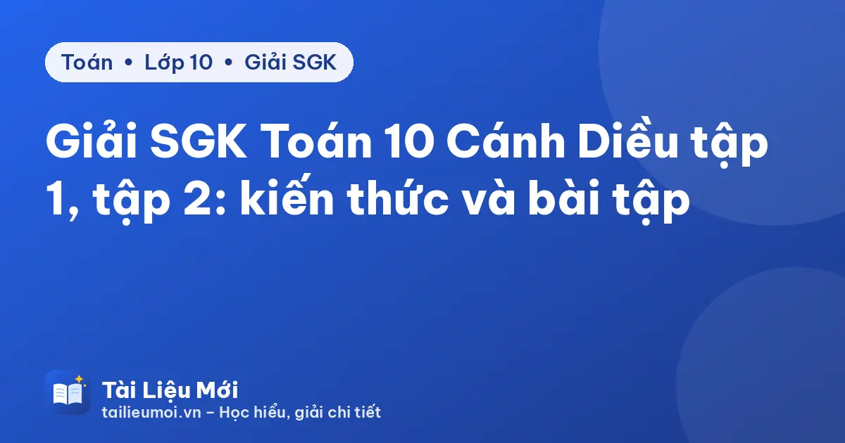 Giải SGK Toán 10 Cánh Diều tập 1, tập 2: kiến thức và bài tập