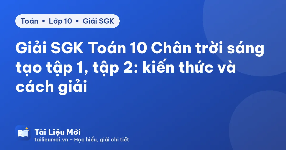 Giải SGK Toán 10 Chân trời sáng tạo tập 1, tập 2: kiến thức và cách giải