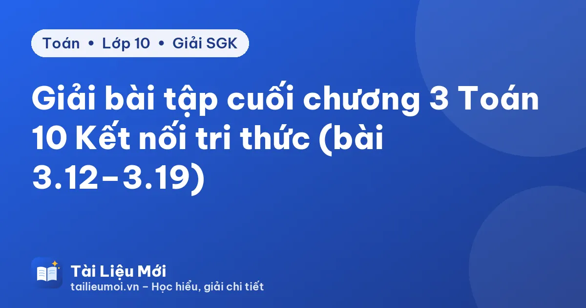 Giải bài tập cuối chương 3 Toán 10 Kết nối tri thức (bài 3.12–3.19)